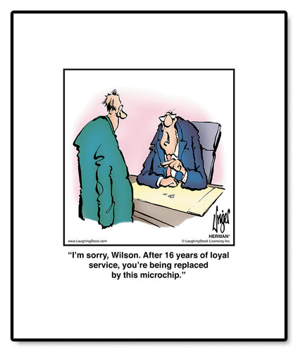 I’m sorry, Wilson. After 16 years of loyal service, you’re being replaced by this microchip.