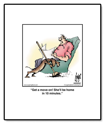 Get a move on! She’ll be home in 10 minutes.