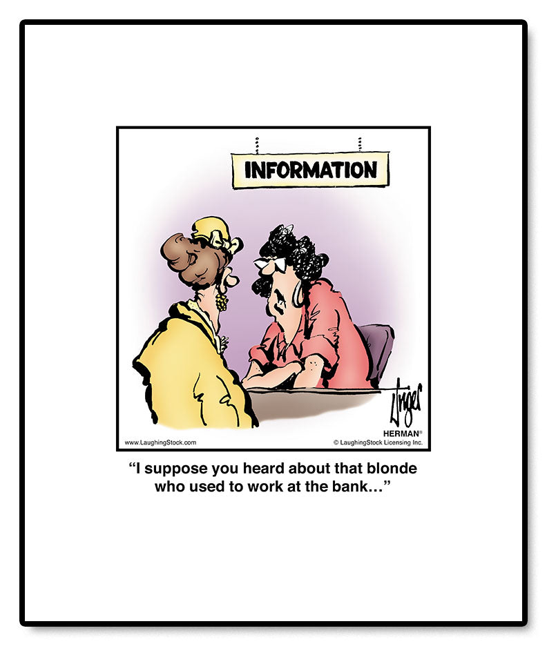 I suppose you heard about that blonde who used to work at the bank…