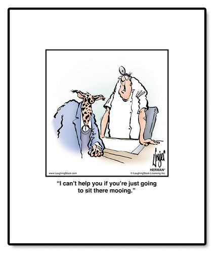 I can’t help you if you’re just going to sit there mooing.