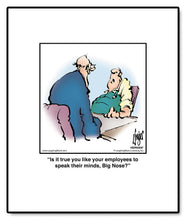 Load image into Gallery viewer, Is it true you like your employees to speak their minds, Big Nose?