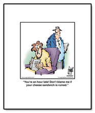 Load image into Gallery viewer, You’re an hour late! Don’t blame me if your cheese sandwich is ruined.