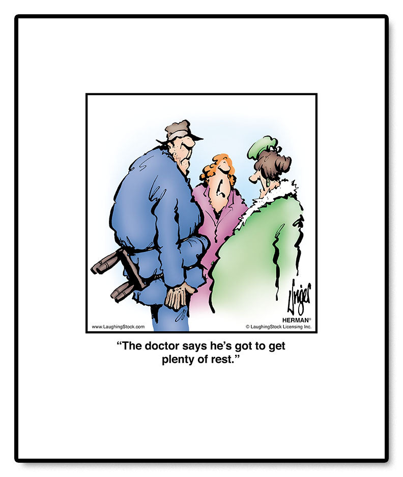 The doctor says he’s got to get plenty of rest.