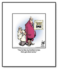 Load image into Gallery viewer, You’re like my brother-in-law. He’s got short arms.