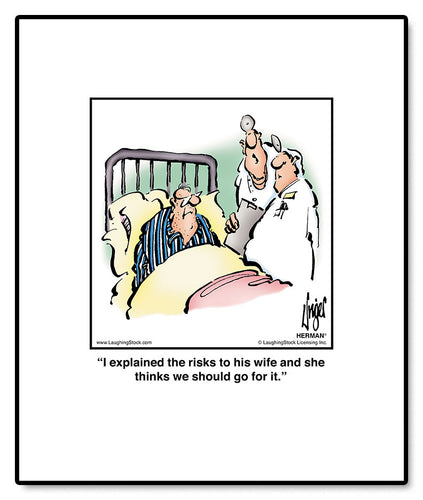 I explained the risks to his wife and she thinks we should go for it.