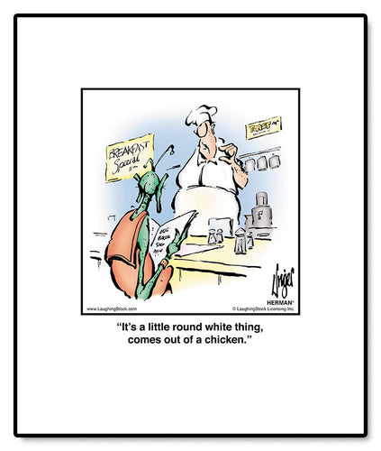 It’s a little round white thing, comes out of a chicken.