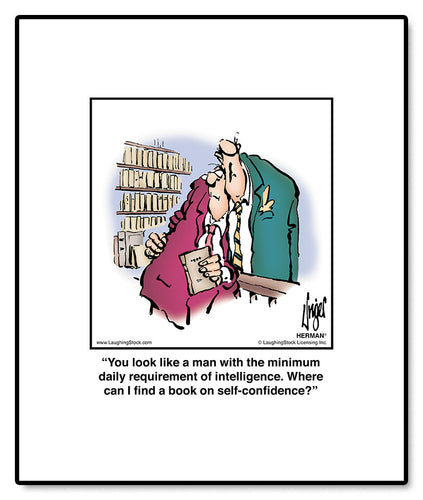 You look like a man with the minimum daily requirement of intelligence. Where can I find a book on self-confidence?