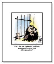 Load image into Gallery viewer, Can’t you see I’m eating? Why don’t you push off and go look at the penguins?