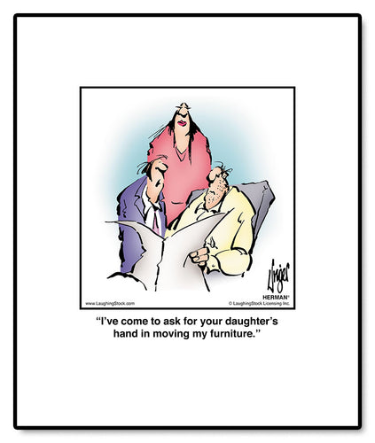I’ve come to ask for your daughter’s hand in moving my furniture.
