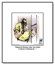 Load image into Gallery viewer, Detective Shenko, lady. You called in about a missing cat…