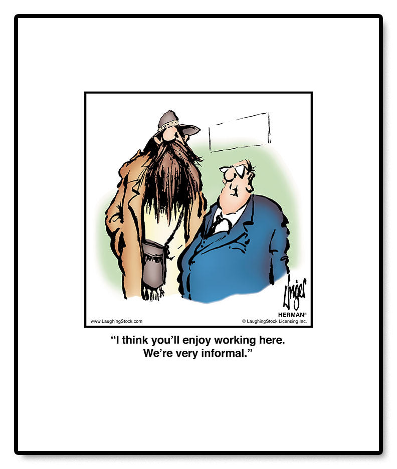 I think you’ll enjoy working here. We’re very informal.