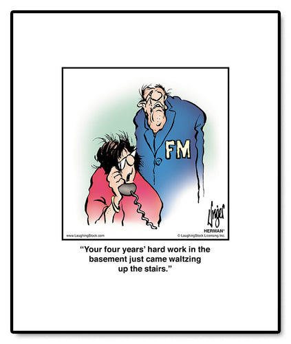 Your four years’ hard work in the basement just came waltzing up the stairs.