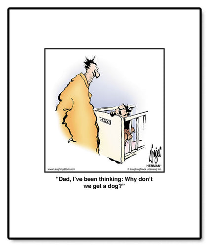 Dad, I’ve been thinking: Why don’t we get a dog?