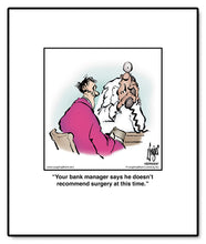 Load image into Gallery viewer, Your bank manager says he doesn’t recommend surgery at this time.