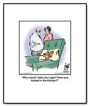 Load image into Gallery viewer, Why would I take your pipe? Have you looked in the kitchen?