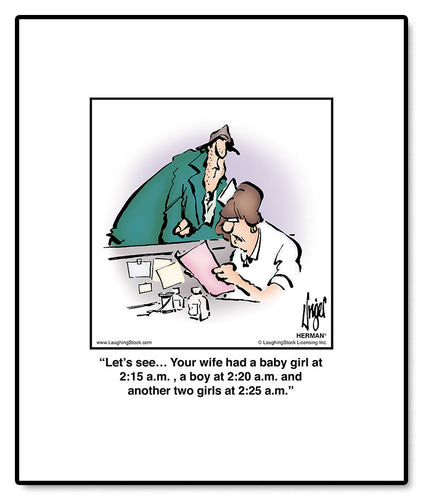 Let’s see… Your wife had a baby girl at 2:15 a.m. , a boy at 2:20 a.m. and another two girls at 2:25 a.m.