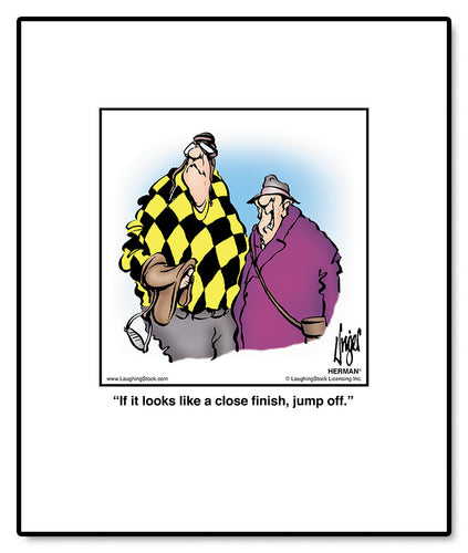 If it looks like a close finish, jump off.