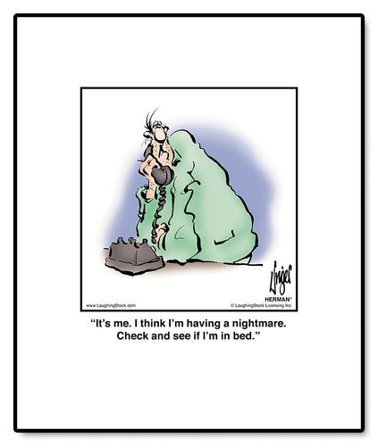 It’s me. I think I’m having a nightmare. Check and see if I’m in bed.