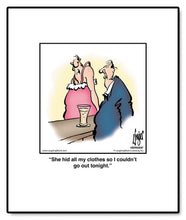 Load image into Gallery viewer, She hid all my clothes so I couldn’t go out tonight.