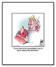 Load image into Gallery viewer, If you want to be a grandfather, you’ve got to make a few sacrifices.