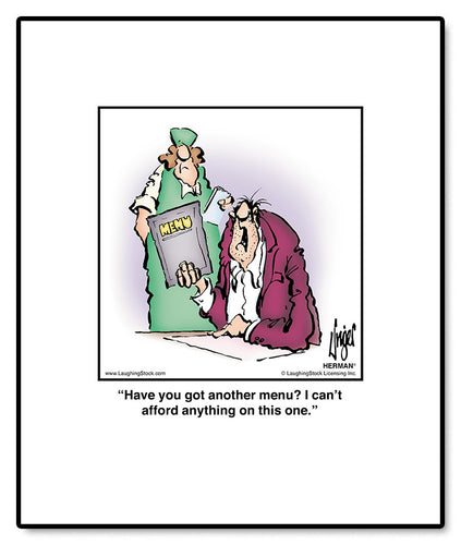 Have you got another menu? I can’t afford anything on this one.