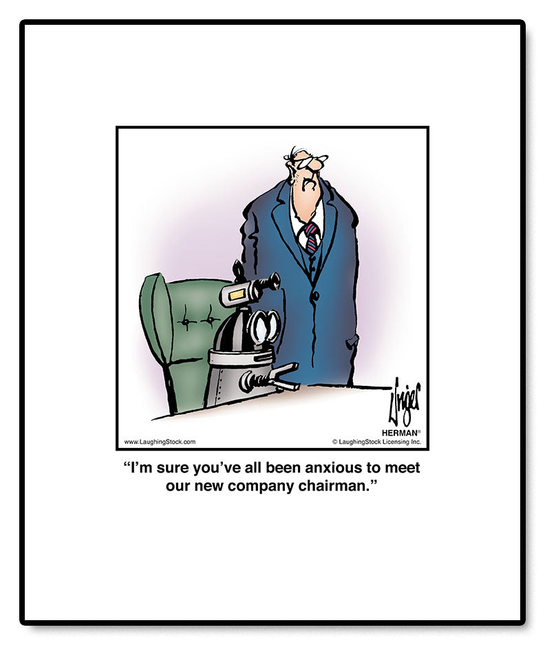 I’m sure you’ve all been anxious to meet our new company chairman.
