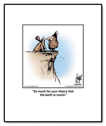 So much for your theory that the earth is round.