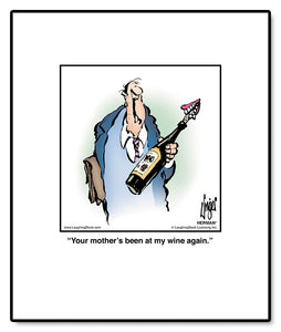 Your mother’s been at my wine again.