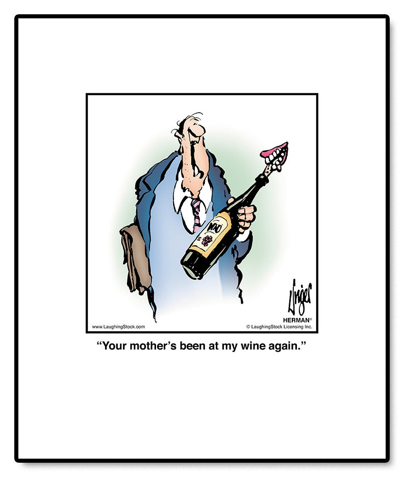 Your mother’s been at my wine again.