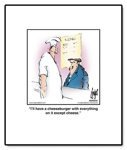 I’ll have a cheeseburger with everything on it except cheese.