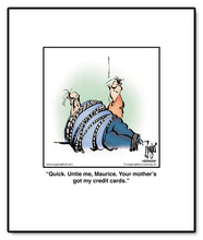 Load image into Gallery viewer, Quick. Untie me, Maurice. Your mother’s got my credit cards.