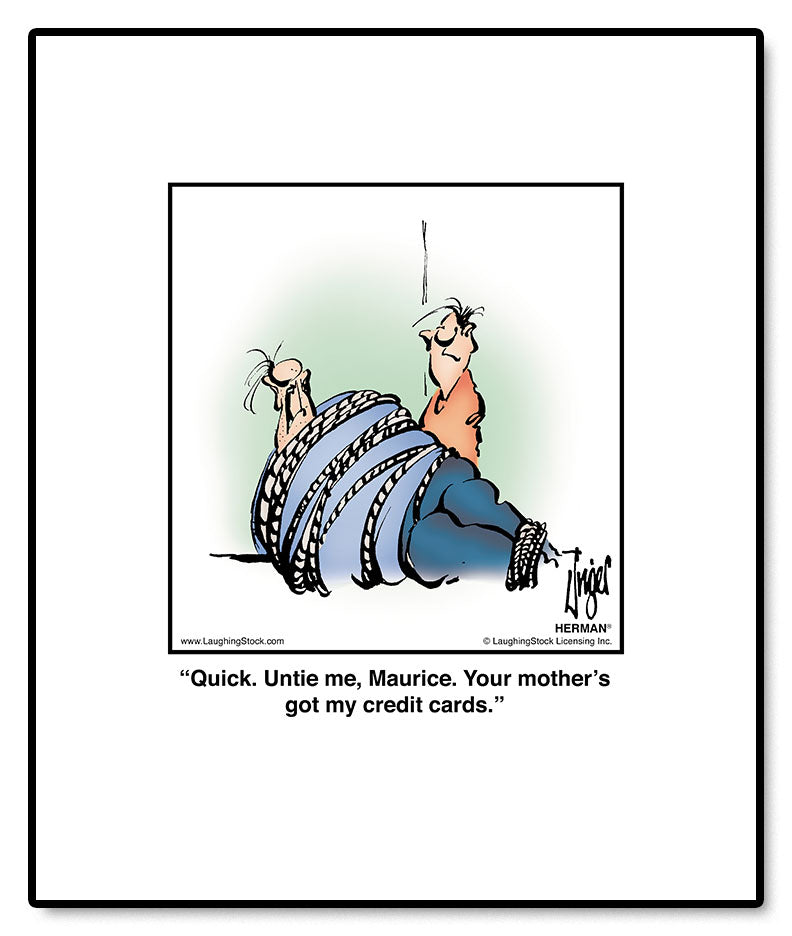 Quick. Untie me, Maurice. Your mother’s got my credit cards.