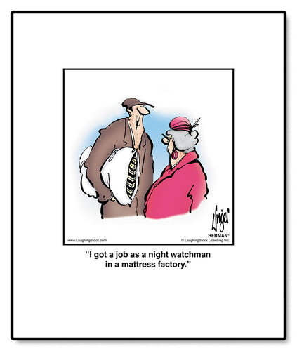 I got a job as a night watchman in a mattress factory.