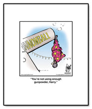 Load image into Gallery viewer, You’re not using enough gunpowder, Harry.