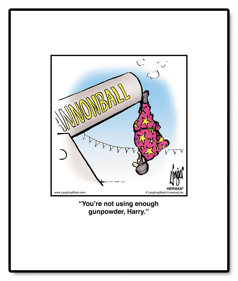 You’re not using enough gunpowder, Harry.