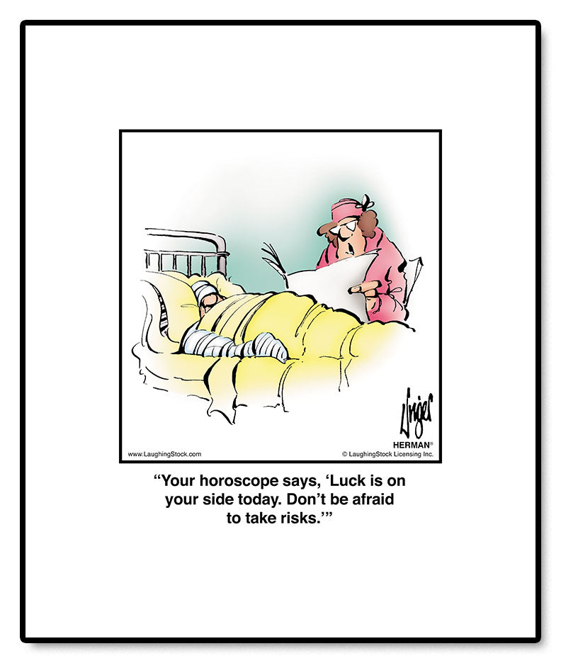 Your horoscope says, ‘Luck is on your side today. Don’t be afraid to take risks.’