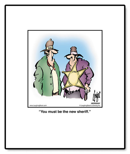 You must be the new sheriff.