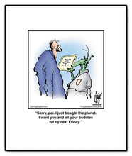 Load image into Gallery viewer, Sorry, pal. I just bought the planet. I want you and all your buddies off by next Friday.