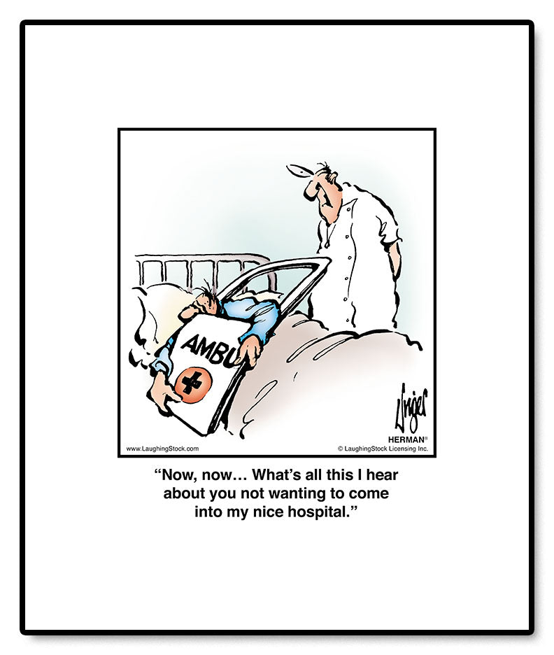 Now, now… What’s all this I hear about you not wanting to come into my nice hospital.