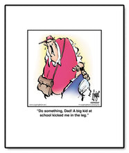 Load image into Gallery viewer, Do something, Dad! A big kid at school kicked me in the leg.