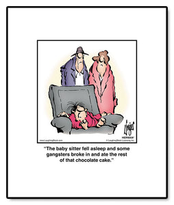 The baby sitter fell asleep and some gangsters broke in and ate the rest of that chocolate cake.