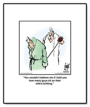 Load image into Gallery viewer, You wouldn’t believe me if I told you how many guys sit on their wife’s knitting.