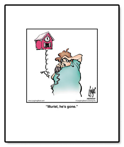 Muriel, he’s gone.