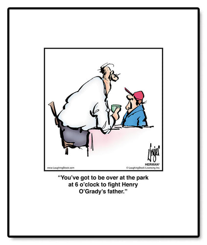 You’ve got to be over at the park at 6 o’clock to ﬁght Henry O’Grady’s father.