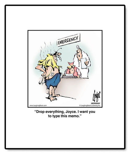 Drop everything, Joyce. I want you to type this memo.