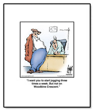 Load image into Gallery viewer, I want you to start jogging three times a week. But not on Woodbine Crescent.