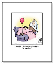 Load image into Gallery viewer, Mother, I thought we’d agreed - ‘no luxuries.’