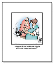 Load image into Gallery viewer, Just how do you expect me to cook with these cheap saucepans?