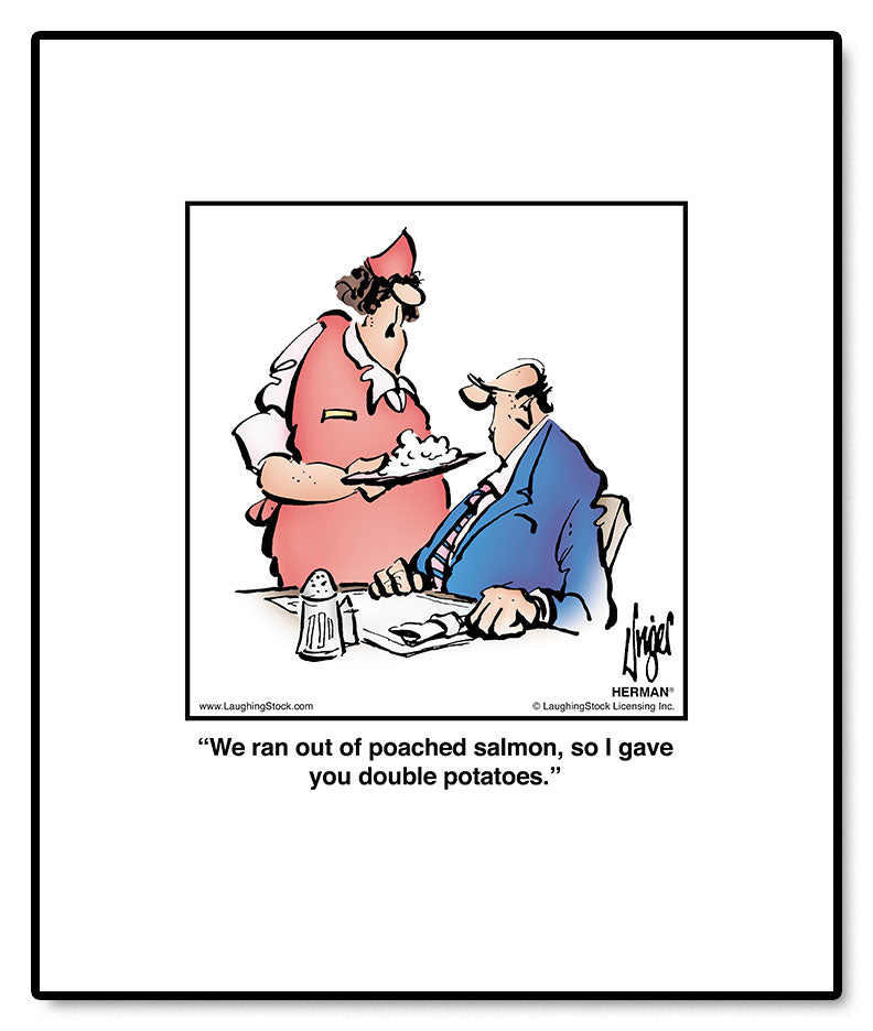 We ran out of poached salmon, so I gave you double potatoes.