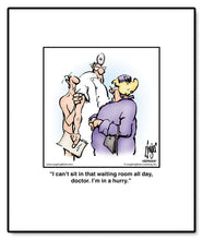 Load image into Gallery viewer, I can’t sit in that waiting room all day, doctor. I’m in a hurry.